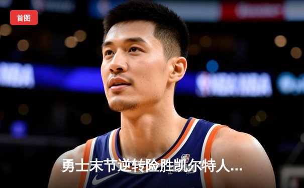 勇士末节逆转险胜凯尔特人，库里狂砍43分率队捍卫主场