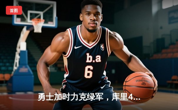 勇士加时力克绿军，库里40分关键三分锁定胜局