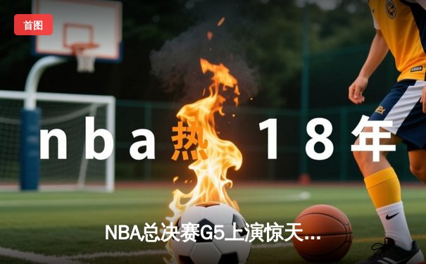 NBA总决赛G5上演惊天逆转 丹佛掘金加时险胜迈阿密热火夺赛点