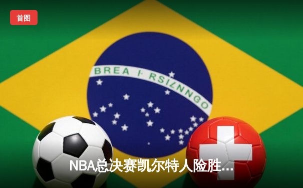 NBA总决赛凯尔特人险胜掘金 塔图姆41分创个人季后赛新高
