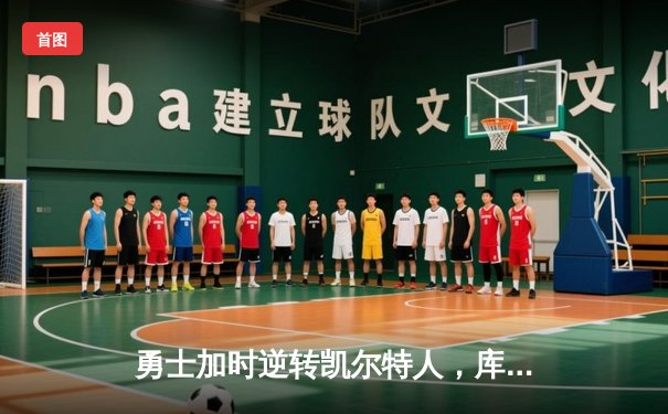 勇士加时逆转凯尔特人，库里43分刷新总决赛G4历史纪录